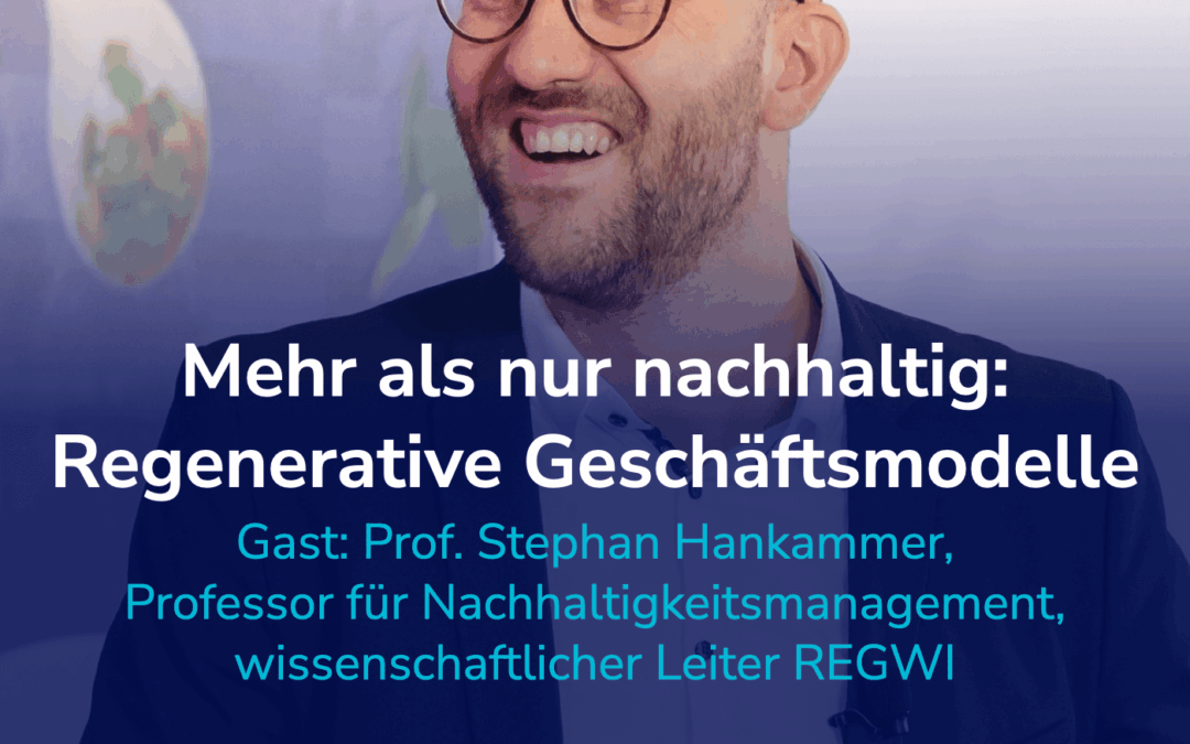 Nachhaltig war gestern: Regenerative Geschäftsmodelle sind die Zukunft! I Gast: Stephan Hankammer #36