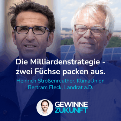 Die Milliardenstrategie – wie ein Landkreis klimapositiv UND reich wurde. I Heinrich Strößenreuther & Bertram Fleck #43
