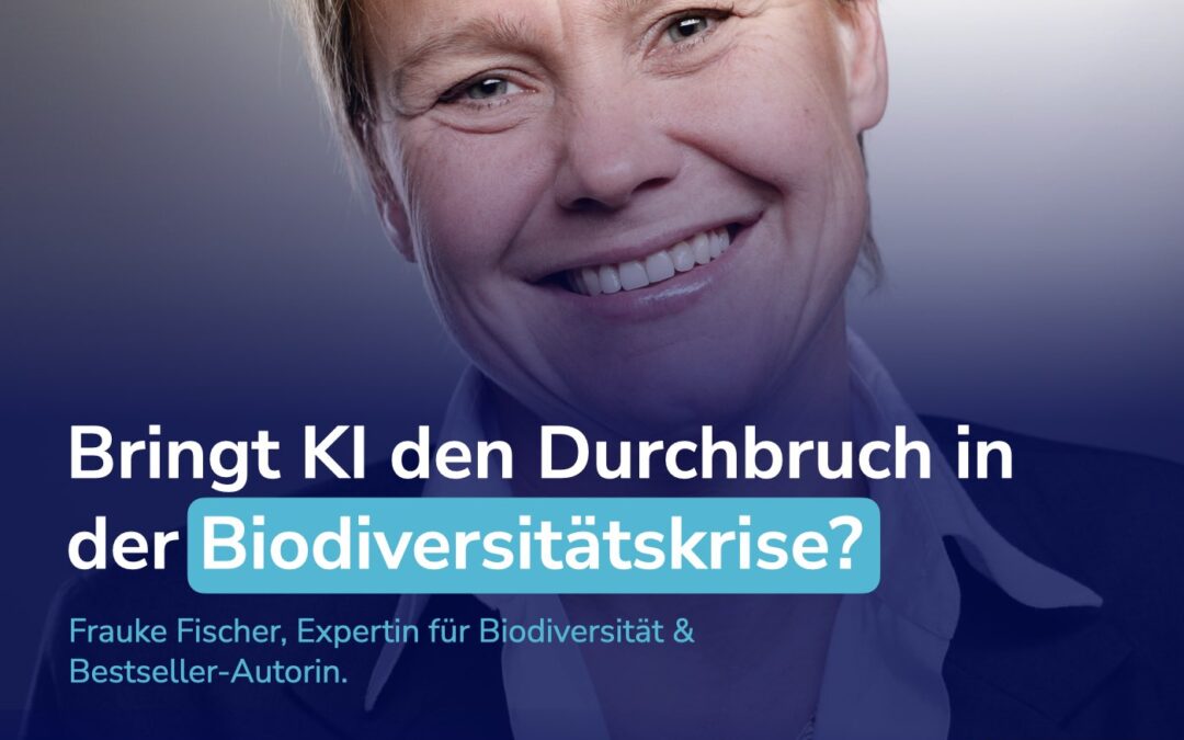 Wie dir KI den Durchbruch in der Biodiversitäts-Strategie ermöglicht! Mit Bestseller-Autorin Frauke Fischer. #97