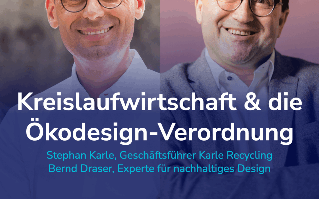 Ökodesign-Verordnung & Kreislaufwirtschaft: Aus Müll wird Rohstoff! I Mit Stephan Karle & Bernd Draser #62