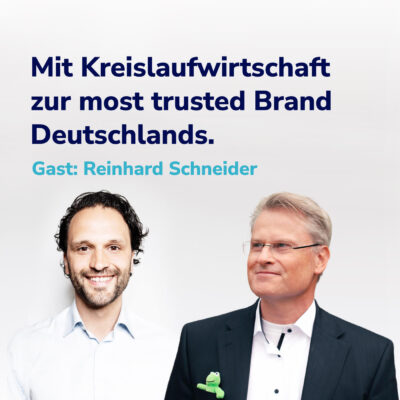 Deep Dive: Mit Circular Economy und Nachhaltigkeit zur glaubwürdigsten Marke Deutschlands. I Reinhard Schneider #21