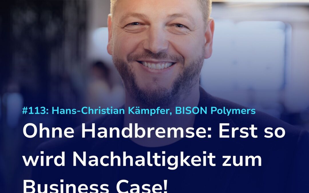Podcast GEWINNE ZUKUNFT Folge 113 mit Hans-Christian Kämpfer, BISON Polymers: Business Case Nachhaltigkeit, Ohne Handbremse